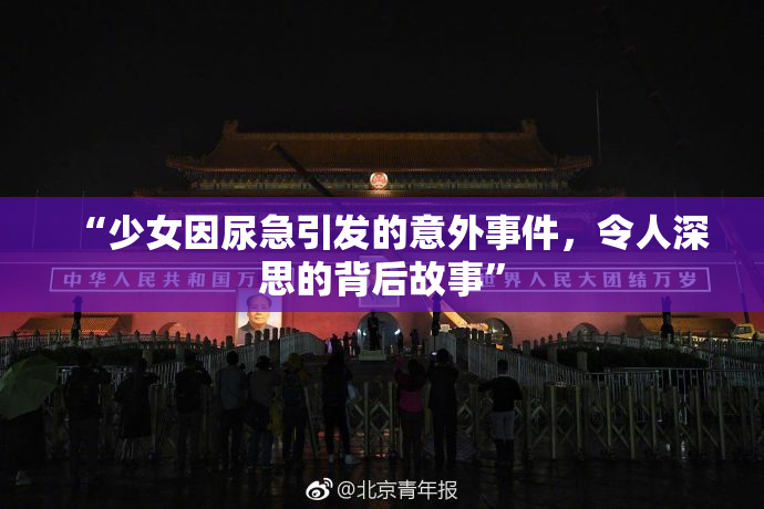 “少女因尿急引发的意外事件，令人深思的背后故事”