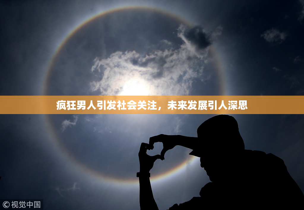 疯狂男人引发社会关注，未来发展引人深思