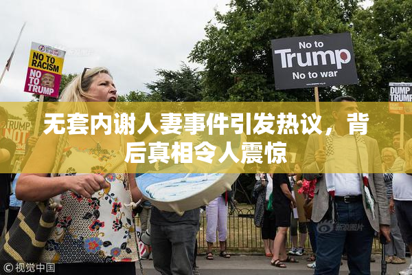 无套内谢人妻事件引发热议，背后真相令人震惊