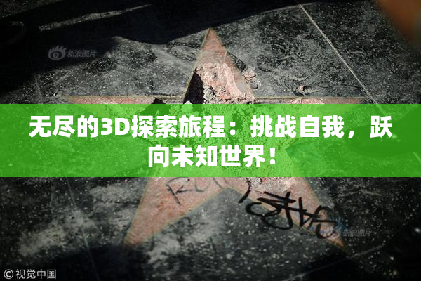 无尽的3D探索旅程：挑战自我，跃向未知世界！
