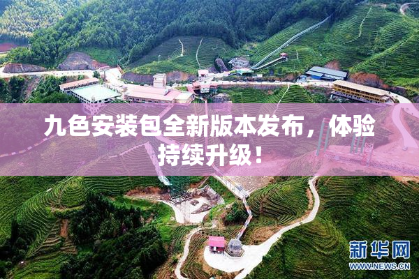 九色安装包全新版本发布，体验持续升级！