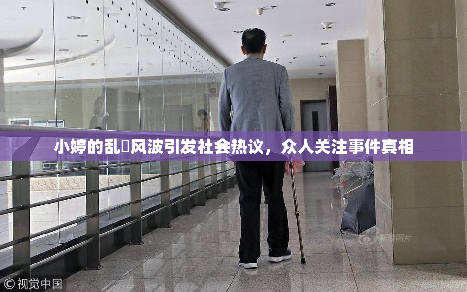 小婷的乱婬风波引发社会热议，众人关注事件真相