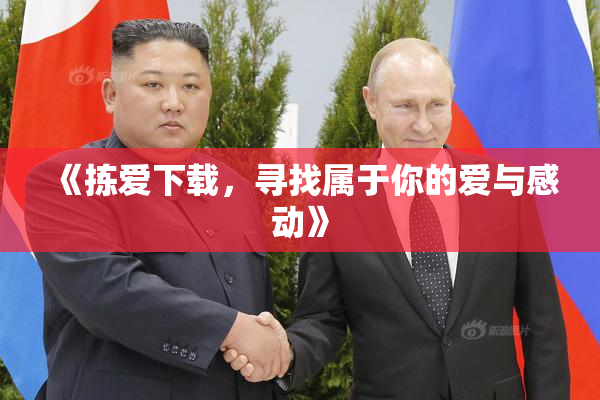 《拣爱下载，寻找属于你的爱与感动》