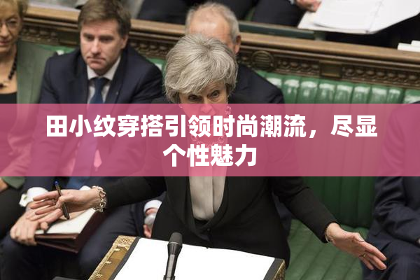 田小纹穿搭引领时尚潮流，尽显个性魅力