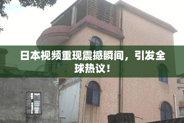 日本视频重现震撼瞬间，引发全球热议！