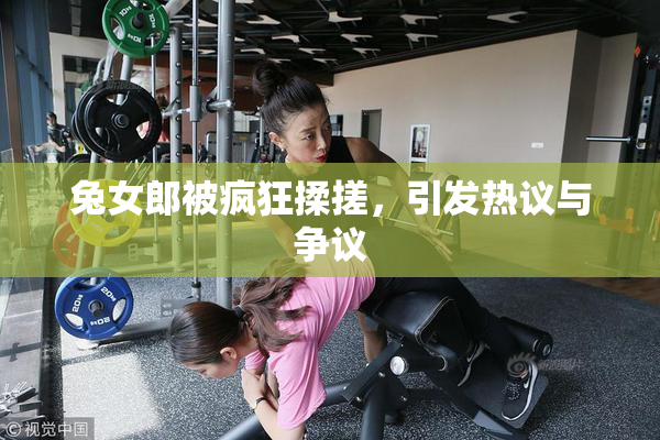 兔女郎被疯狂揉搓，引发热议与争议