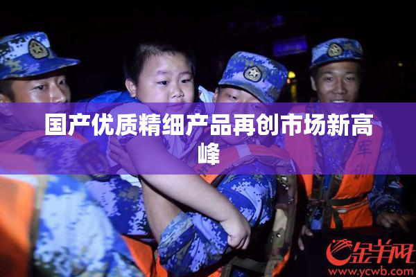 国产优质精细产品再创市场新高峰