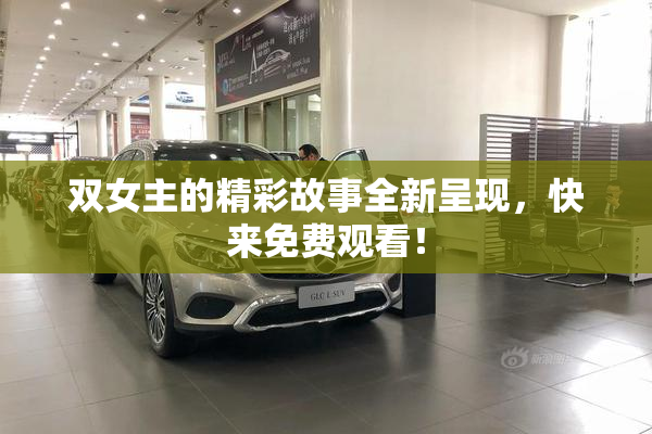 双女主的精彩故事全新呈现，快来免费观看！