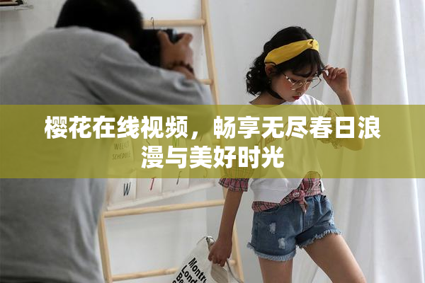 樱花在线视频，畅享无尽春日浪漫与美好时光