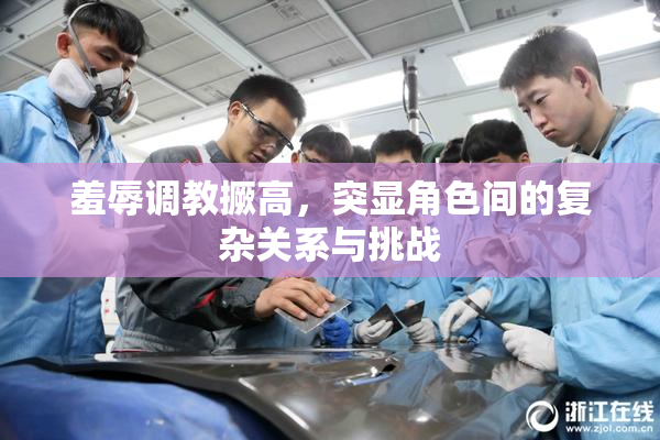 羞辱调教撅高，突显角色间的复杂关系与挑战