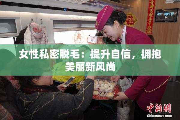 女性私密脱毛：提升自信，拥抱美丽新风尚