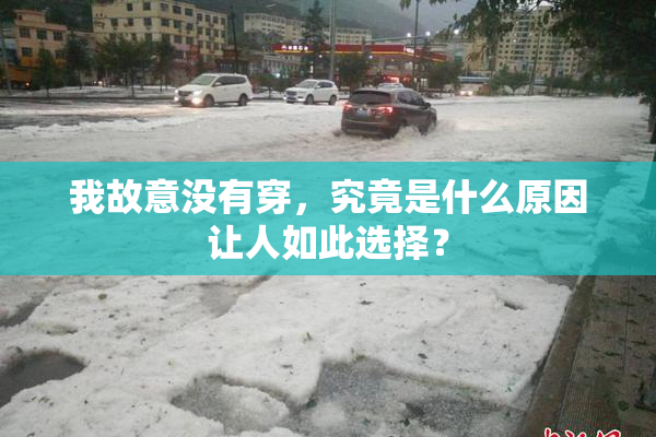 我故意没有穿，究竟是什么原因让人如此选择？