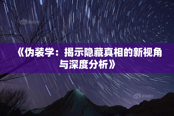 《伪装学：揭示隐藏真相的新视角与深度分析》