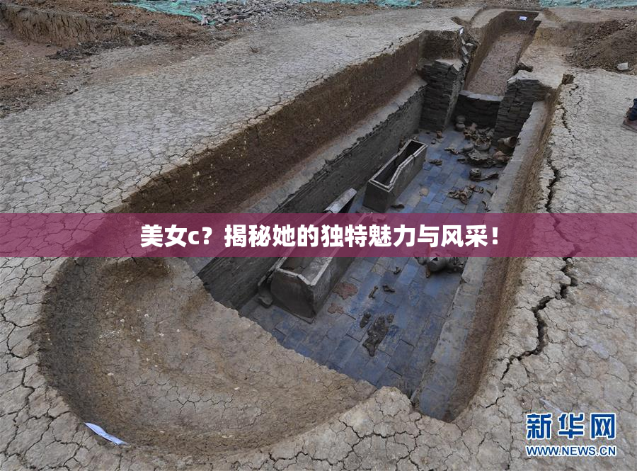 美女c？揭秘她的独特魅力与风采！