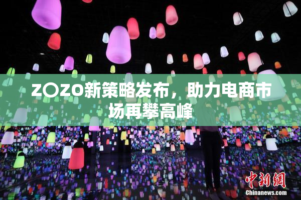 Z〇ZO新策略发布，助力电商市场再攀高峰