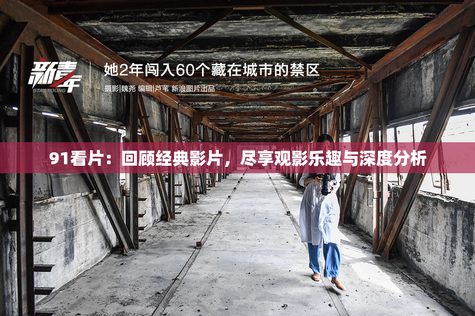 91看片：回顾经典影片，尽享观影乐趣与深度分析