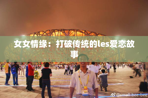 女女情缘：打破传统的les爱恋故事