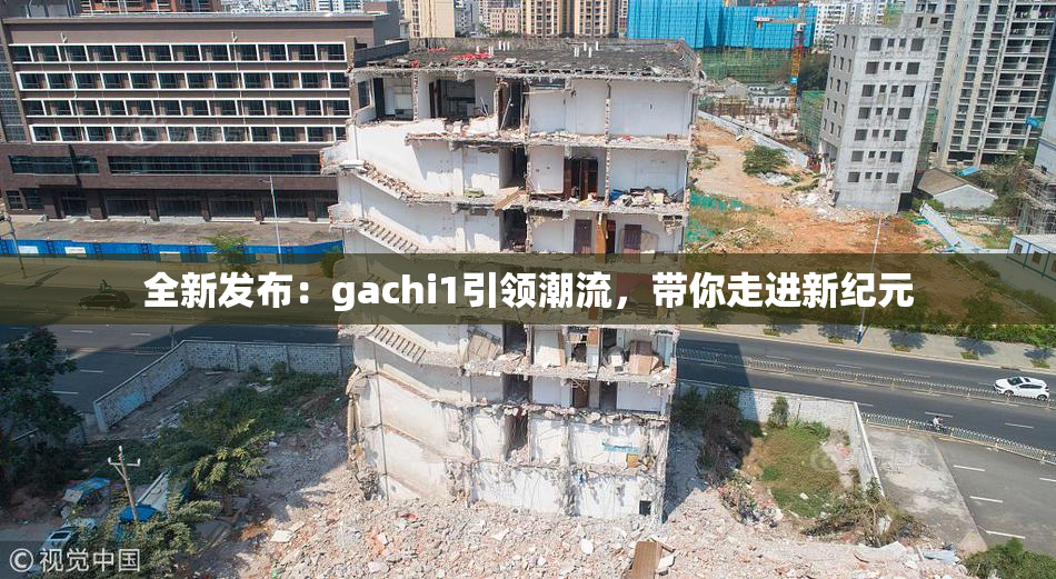 全新发布：gachi1引领潮流，带你走进新纪元