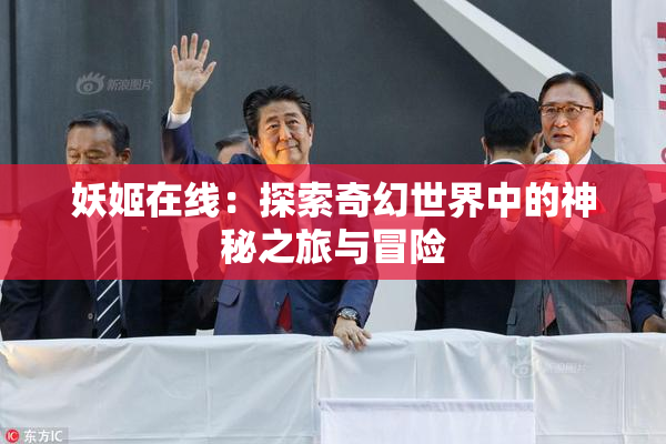 妖姬在线：探索奇幻世界中的神秘之旅与冒险