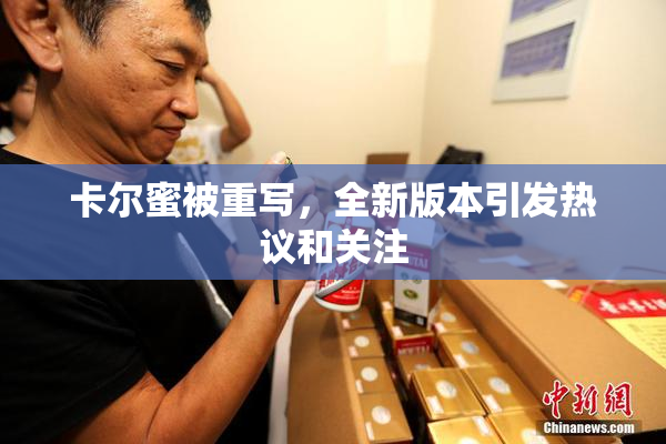 卡尔蜜被重写，全新版本引发热议和关注