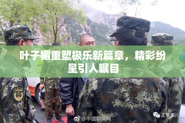 叶子楣重塑极乐新篇章，精彩纷呈引人瞩目