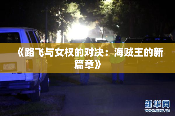 《路飞与女权的对决：海贼王的新篇章》