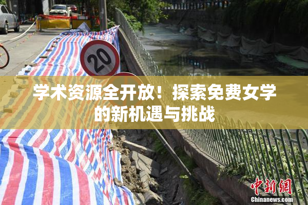 学术资源全开放！探索免费女学的新机遇与挑战