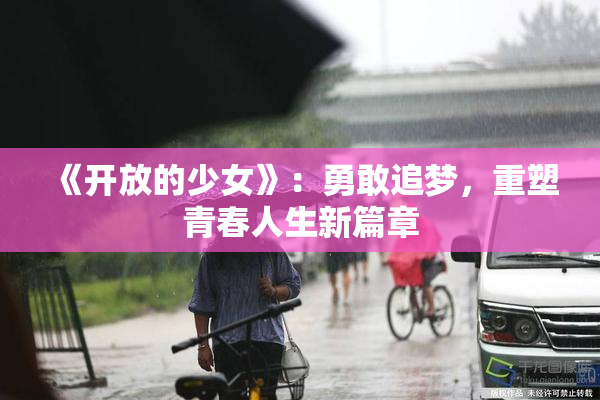 《开放的少女》：勇敢追梦，重塑青春人生新篇章