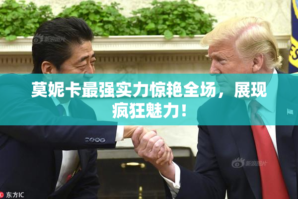 莫妮卡最强实力惊艳全场，展现疯狂魅力！