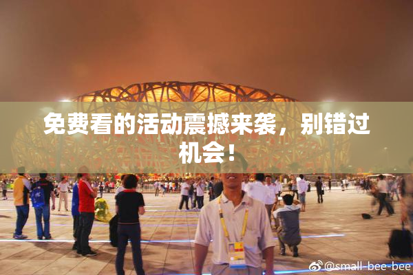 免费看的活动震撼来袭，别错过机会！