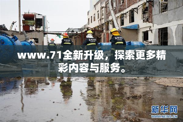www.71全新升级，探索更多精彩内容与服务。