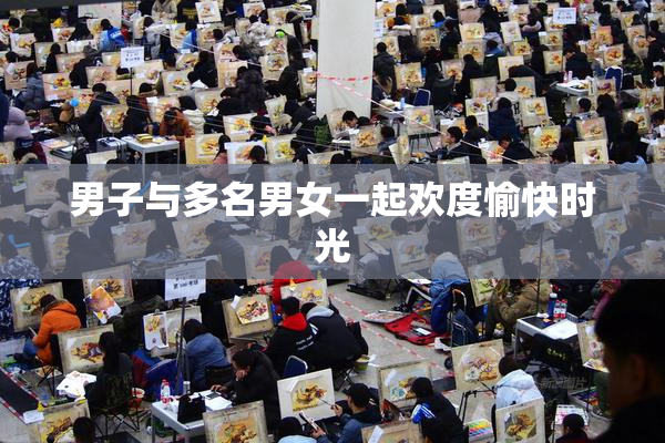 男子与多名男女一起欢度愉快时光