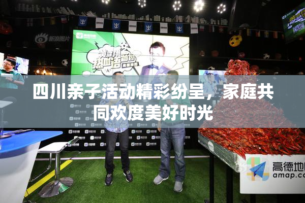 四川亲子活动精彩纷呈，家庭共同欢度美好时光